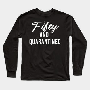 Fifty And Quarantined - Gift Idea for Her - Isolation - Stuck at Home on My Birthday - Stay Home Birthday Shirt Long Sleeve T-Shirt